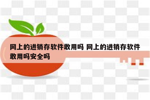 网上的进销存软件敢用吗 网上的进销存软件敢用吗安全吗