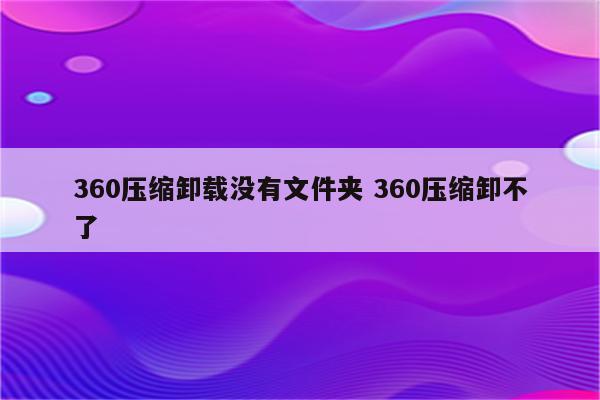 360压缩卸载没有文件夹 360压缩卸不了