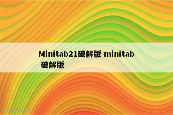 Minitab21破解版 minitab 破解版