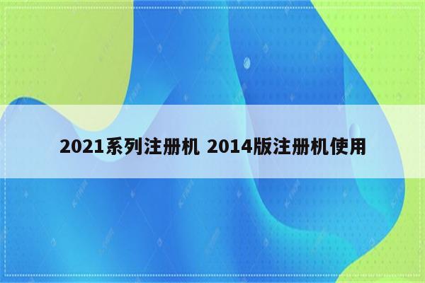 2021系列注册机 2014版注册机使用