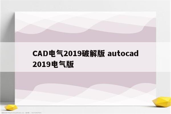 CAD电气2019破解版 autocad2019电气版