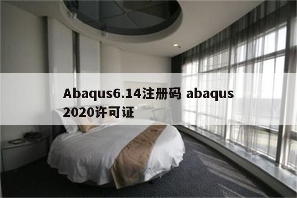 Abaqus6.14注册码 abaqus2020许可证