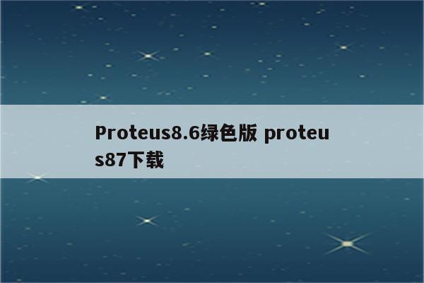Proteus8.6绿色版 proteus87下载