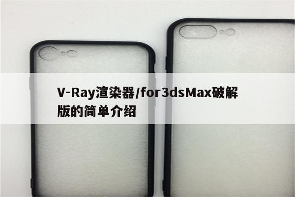 V-Ray渲染器/for3dsMax破解版的简单介绍