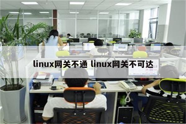 linux网关不通 linux网关不可达