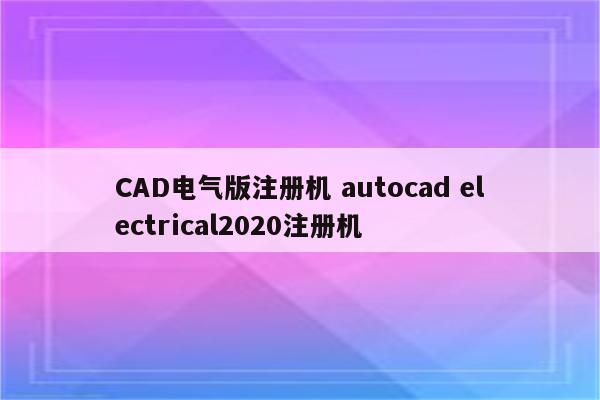 CAD电气版注册机 autocad electrical2020注册机