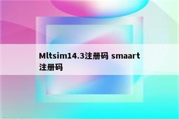 Mltsim14.3注册码 smaart注册码
