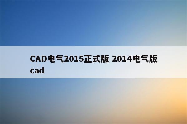 CAD电气2015正式版 2014电气版cad