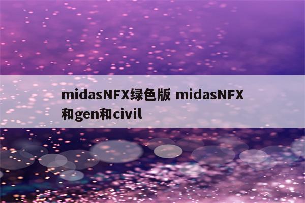 midasNFX绿色版 midasNFX和gen和civil