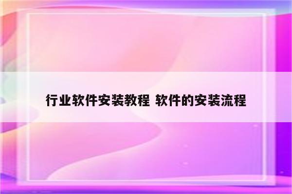 行业软件安装教程 软件的安装流程