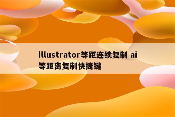 illustrator等距连续复制 ai等距离复制快捷键