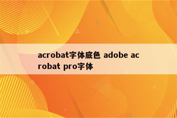 acrobat字体底色 adobe acrobat pro字体