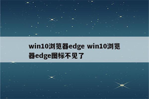 win10浏览器edge win10浏览器edge图标不见了