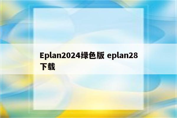 Eplan2024绿色版 eplan28下载