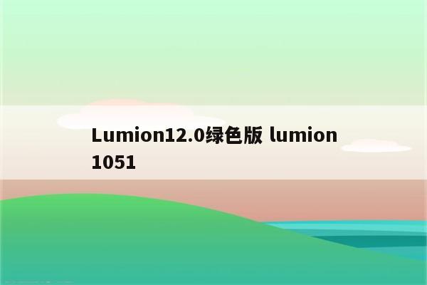 Lumion12.0绿色版 lumion1051