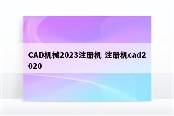 CAD机械2023注册机 注册机cad2020