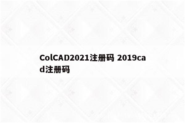 ColCAD2021注册码 2019cad注册码