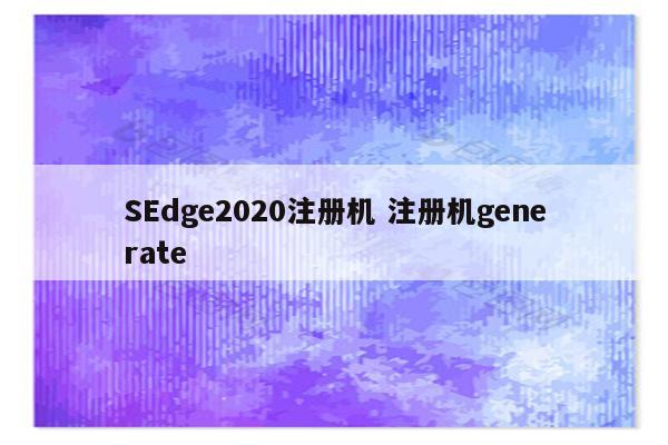 SEdge2020注册机 注册机generate