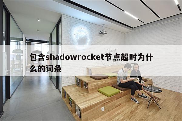 包含shadowrocket节点超时为什么的词条