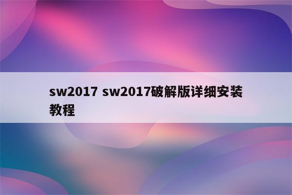 sw2017 sw2017破解版详细安装教程