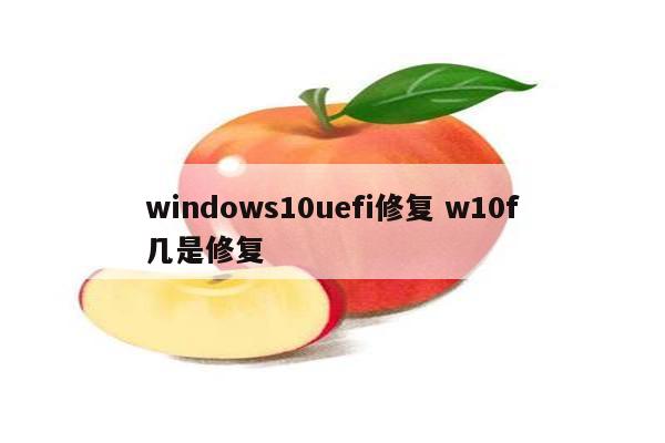 windows10uefi修复 w10f几是修复