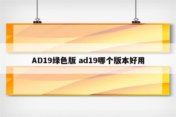 AD19绿色版 ad19哪个版本好用