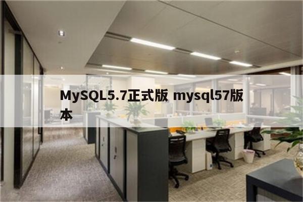 MySQL5.7正式版 mysql57版本