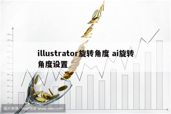 illustrator旋转角度 ai旋转角度设置