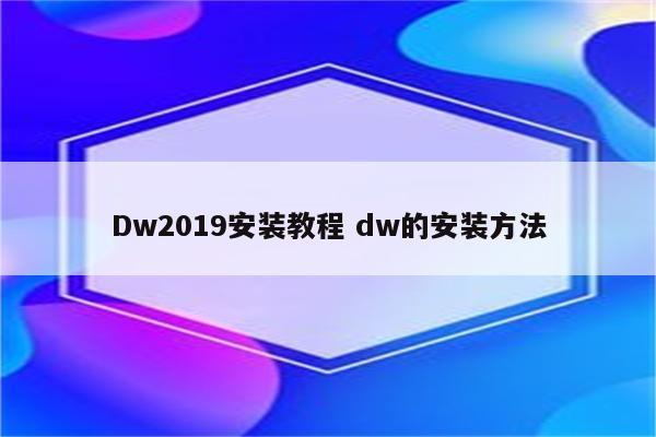 Dw2019安装教程 dw的安装方法