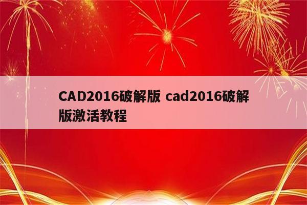 CAD2016破解版 cad2016破解版激活教程