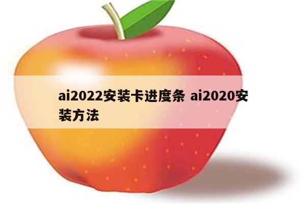 ai2022安装卡进度条 ai2020安装方法