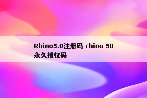 Rhino5.0注册码 rhino 50永久授权码