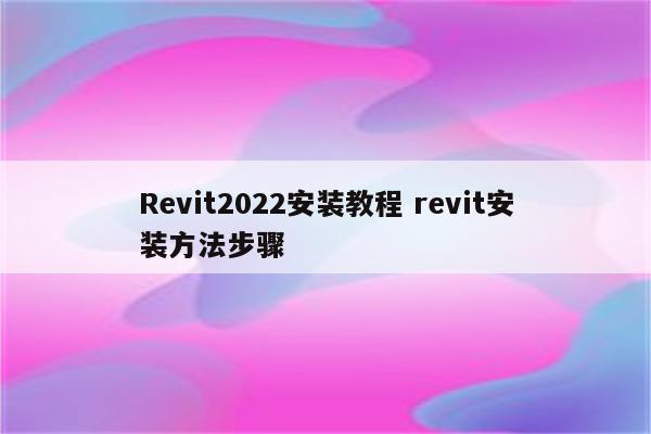 Revit2022安装教程 revit安装方法步骤