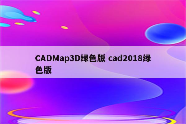 CADMap3D绿色版 cad2018绿色版