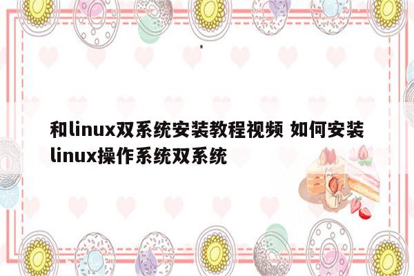 和linux双系统安装教程视频 如何安装linux操作系统双系统