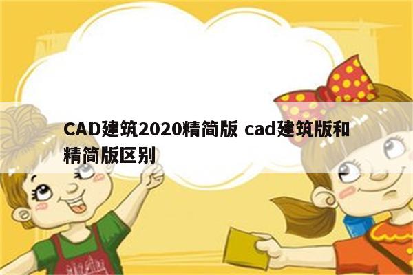 CAD建筑2020精简版 cad建筑版和精简版区别