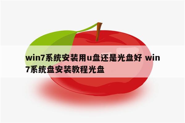 win7系统安装用u盘还是光盘好 win7系统盘安装教程光盘