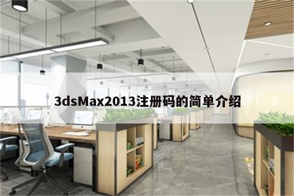 3dsMax2013注册码的简单介绍