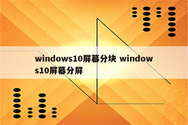 windows10屏幕分块 windows10屏幕分屏