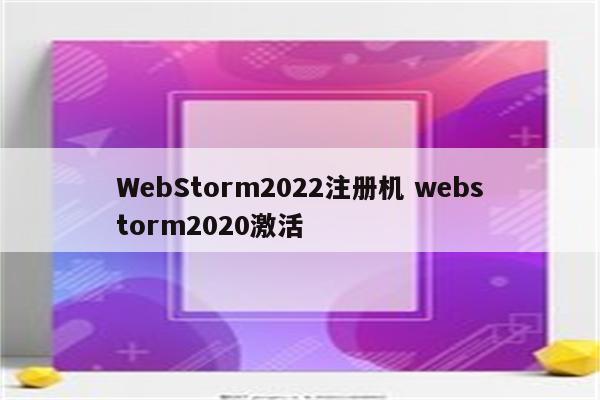 WebStorm2022注册机 webstorm2020激活