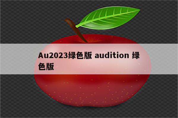 Au2023绿色版 audition 绿色版