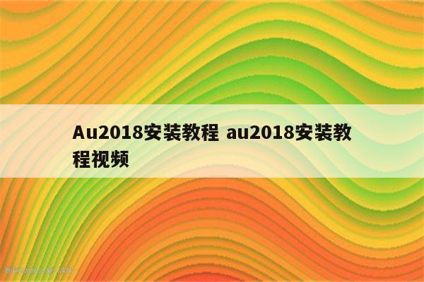 Au2018安装教程 au2018安装教程视频