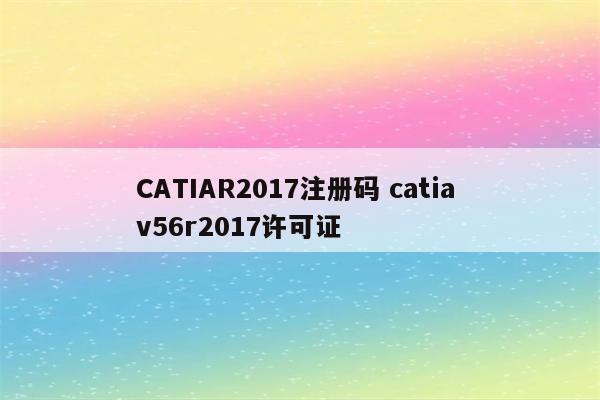 CATIAR2017注册码 catia v56r2017许可证