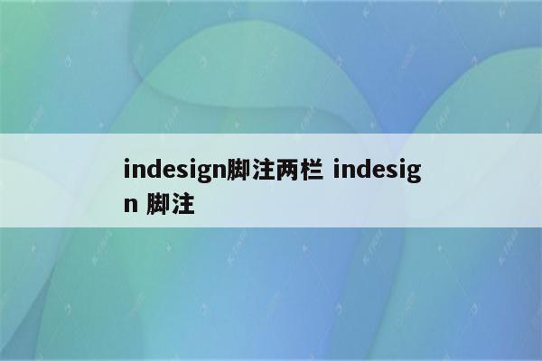 indesign脚注两栏 indesign 脚注