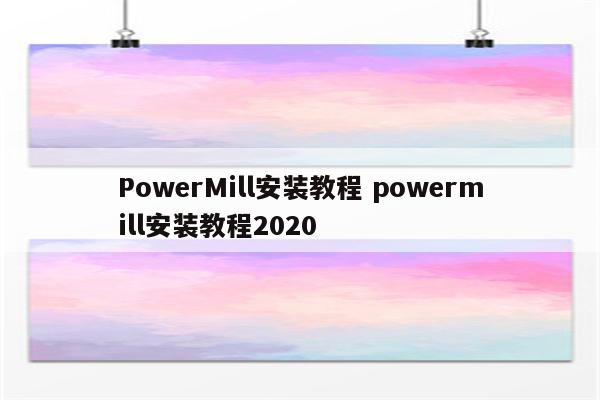 PowerMill安装教程 powermill安装教程2020