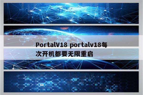 PortalV18 portalv18每次开机都要无限重启