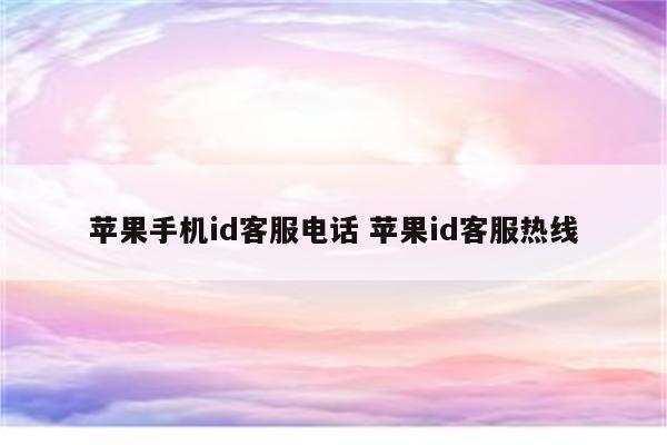 苹果手机id客服电话 苹果id客服热线