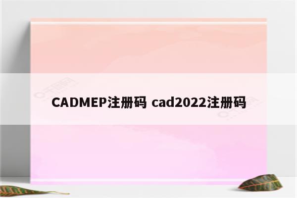 CADMEP注册码 cad2022注册码