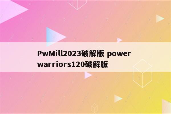 PwMill2023破解版 power warriors120破解版