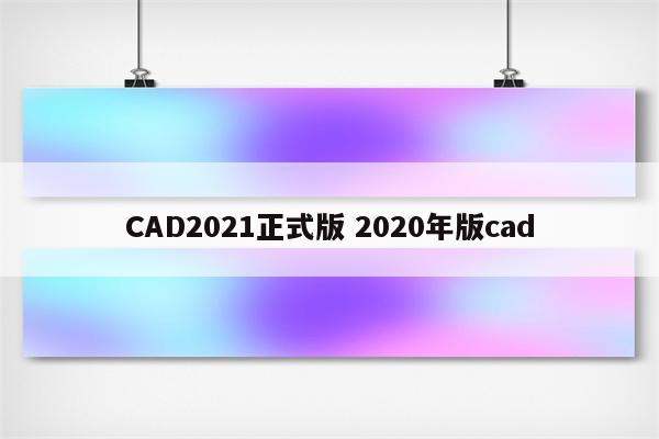 CAD2021正式版 2020年版cad